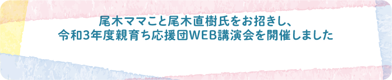 尾木ママこと尾木直樹氏をお招きし、令和3年度親育ち応援団いWEB講演会を開催しました